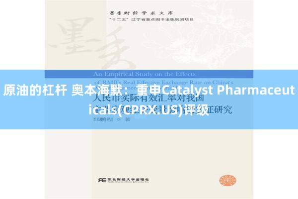 原油的杠杆 奥本海默：重申Catalyst Pharmaceuticals(CPRX.US)评级