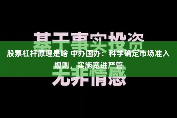 股票杠杆原理是啥 中办国办：科学确定市场准入规则，实施宽进严管