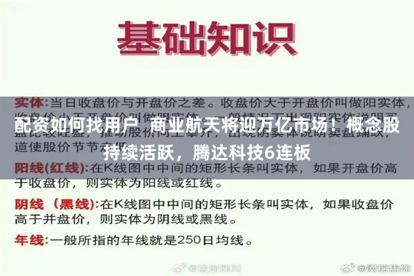 配资如何找用户  商业航天将迎万亿市场！概念股持续活跃，腾达科技6连板