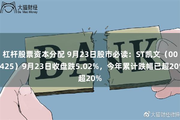 杠杆股票资本分配 9月23日股市必读：ST凯文（002425）9月23日收盘跌5.02%，今年累计跌幅已超20%