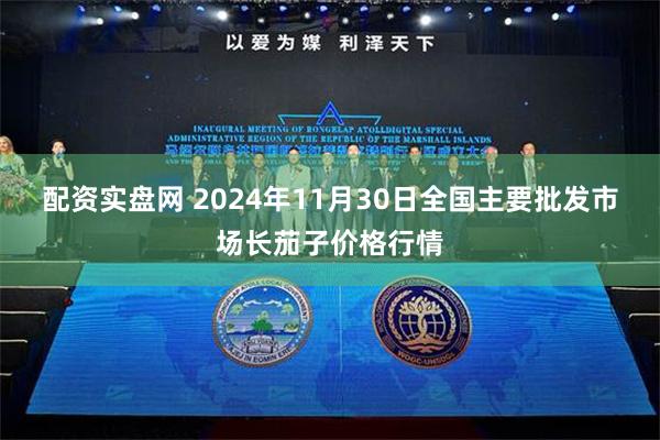 配资实盘网 2024年11月30日全国主要批发市场长茄子价格行情